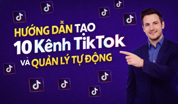 Hướng Dẫn Tạo 10 Kênh TikTok Và Quản Lý Tự Động