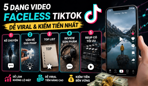 5 Dạng Video Faceless TikTok Dễ Viral Và Kiếm Tiền Nhất